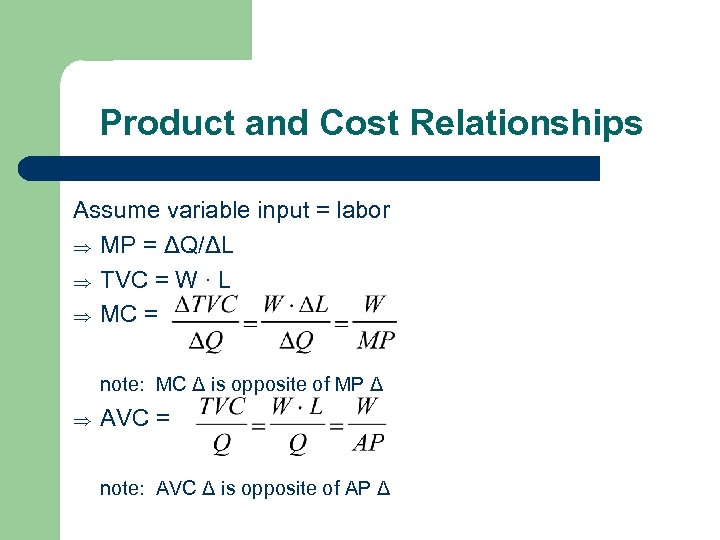 Product and Cost Relationships Assume variable input = labor MP = ΔQ/ΔL TVC =