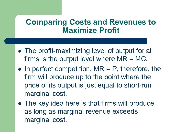 Comparing Costs and Revenues to Maximize Profit l l l The profit-maximizing level of