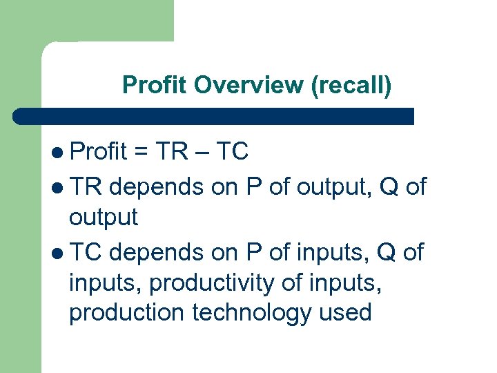 Profit Overview (recall) l Profit = TR – TC l TR depends on P