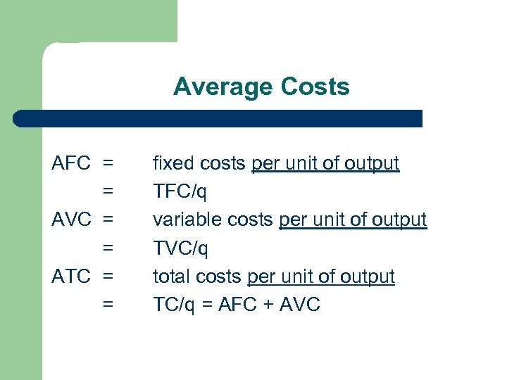 Average Costs AFC = = AVC = = ATC = = fixed costs per