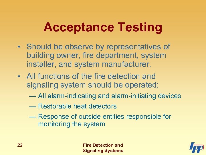 Acceptance Testing • Should be observe by representatives of building owner, fire department, system