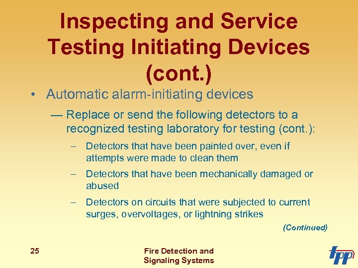 Inspecting and Service Testing Initiating Devices (cont. ) • Automatic alarm-initiating devices — Replace