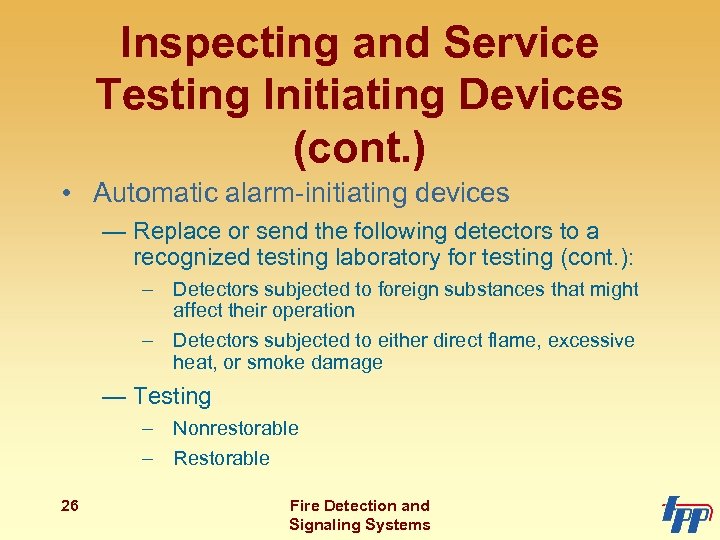 Inspecting and Service Testing Initiating Devices (cont. ) • Automatic alarm-initiating devices — Replace