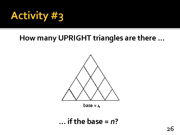 Activity #3 How many UPRIGHT triangles are there. . . base = 4 .