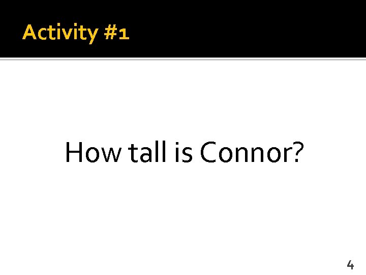 Activity #1 How tall is Connor? 4 