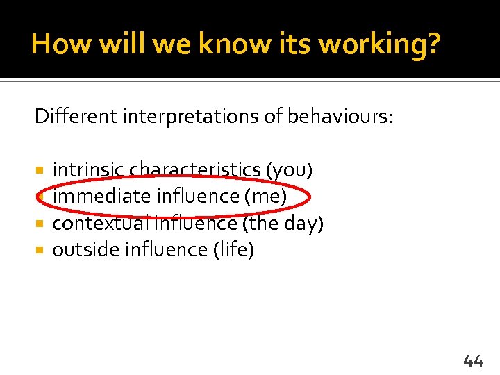 How will we know its working? Different interpretations of behaviours: intrinsic characteristics (you) immediate