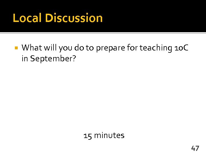 Local Discussion What will you do to prepare for teaching 10 C in September?