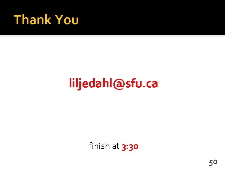 Thank You liljedahl@sfu. ca finish at 3: 30 50 