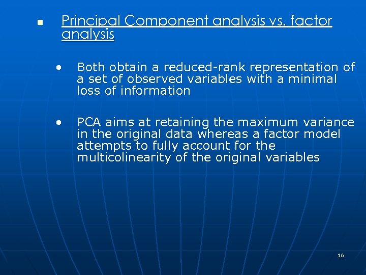 n Principal Component analysis vs. factor analysis • Both obtain a reduced-rank representation of