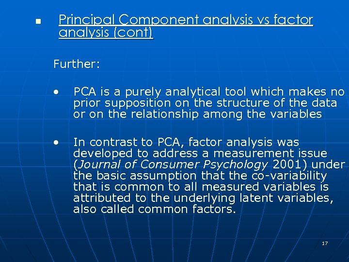 n Principal Component analysis vs factor analysis (cont) Further: • PCA is a purely