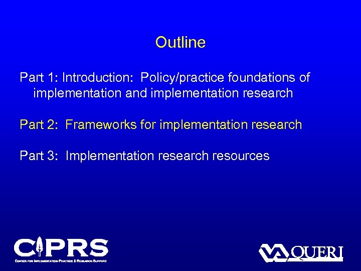 Outline Part 1: Introduction: Policy/practice foundations of implementation and implementation research Part 2: Frameworks