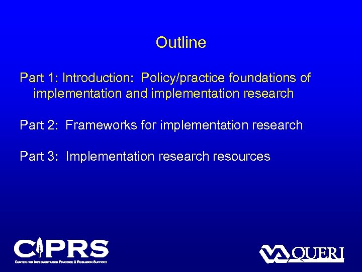 Outline Part 1: Introduction: Policy/practice foundations of implementation and implementation research Part 2: Frameworks