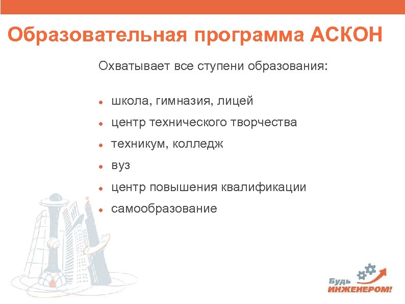 Образовательная программа АСКОН Охватывает все ступени образования: школа, гимназия, лицей центр технического творчества техникум,