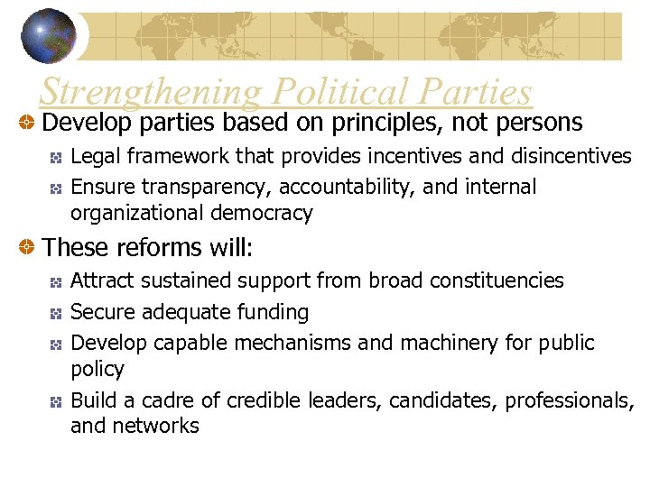 Strengthening Political Parties Develop parties based on principles, not persons Legal framework that provides