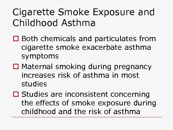 Cigarette Smoke Exposure and Childhood Asthma o Both chemicals and particulates from cigarette smoke