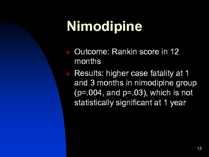 Nimodipine n n Outcome: Rankin score in 12 months Results: higher case fatality at