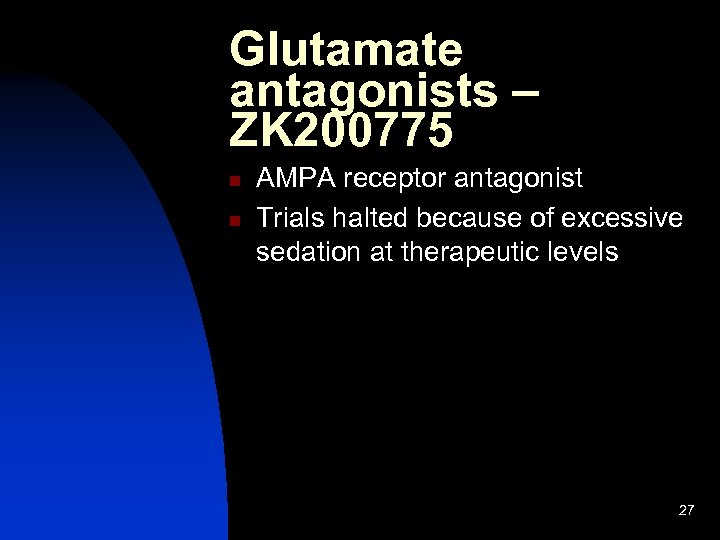 Glutamate antagonists – ZK 200775 n n AMPA receptor antagonist Trials halted because of