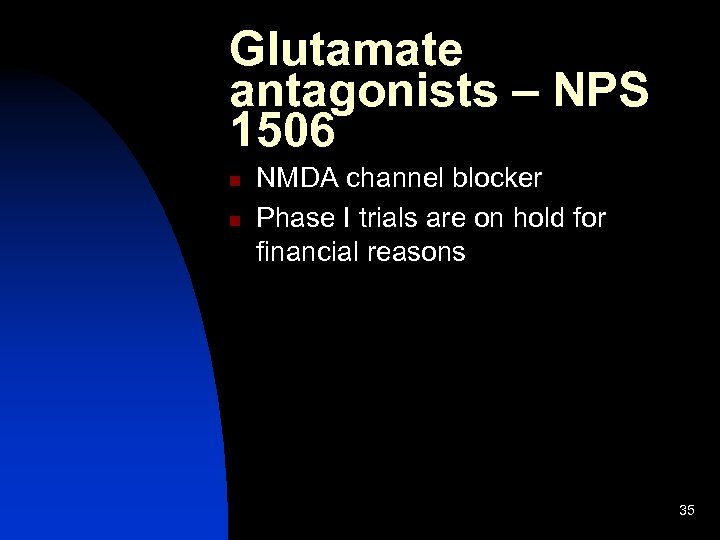 Glutamate antagonists – NPS 1506 n n NMDA channel blocker Phase I trials are
