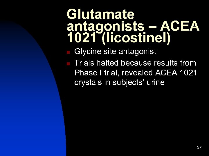 Glutamate antagonists – ACEA 1021 (licostinel) n n Glycine site antagonist Trials halted because