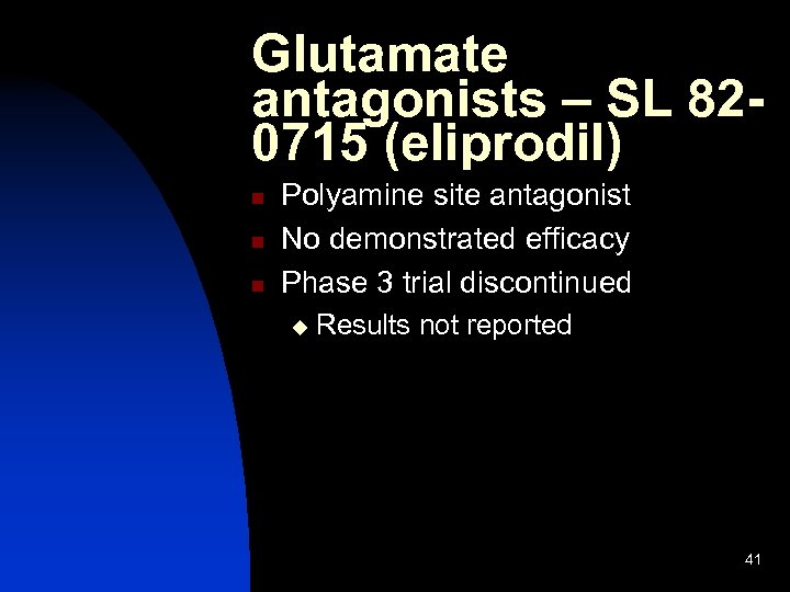 Glutamate antagonists – SL 820715 (eliprodil) n n n Polyamine site antagonist No demonstrated