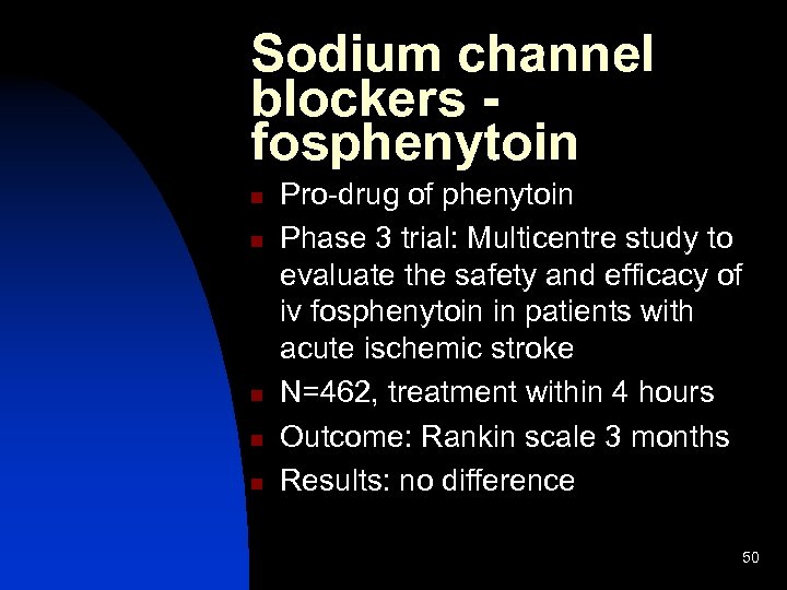 Sodium channel blockers fosphenytoin n n Pro-drug of phenytoin Phase 3 trial: Multicentre study