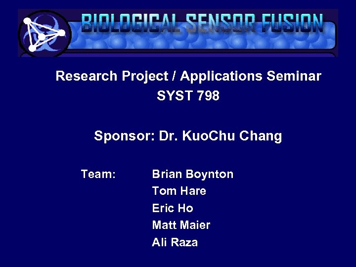 Research Project / Applications Seminar SYST 798 Sponsor: Dr. Kuo. Chu Chang Team: Brian