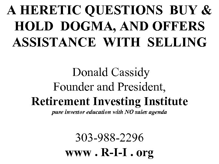 A HERETIC QUESTIONS BUY & HOLD DOGMA, AND OFFERS ASSISTANCE WITH SELLING Donald Cassidy