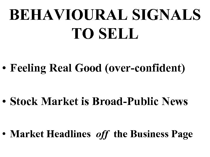 BEHAVIOURAL SIGNALS TO SELL • Feeling Real Good (over-confident) • Stock Market is Broad-Public