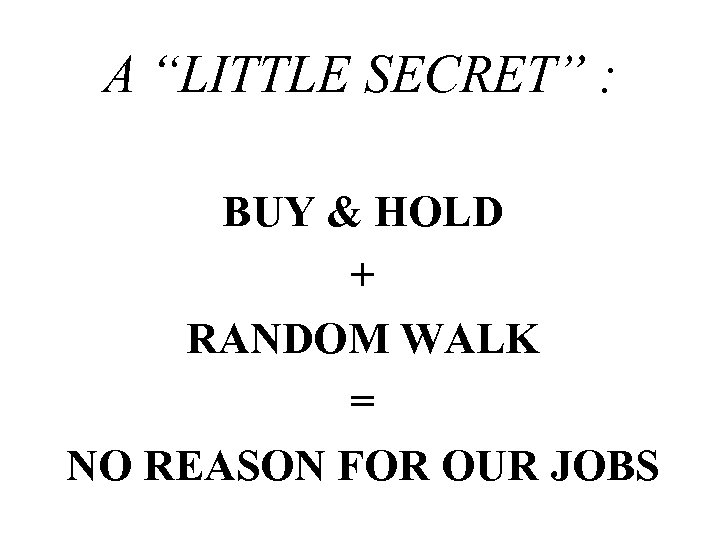 A “LITTLE SECRET” : BUY & HOLD + RANDOM WALK = NO REASON FOR