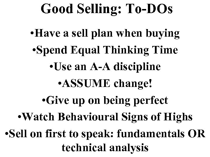 Good Selling: To-DOs • Have a sell plan when buying • Spend Equal Thinking