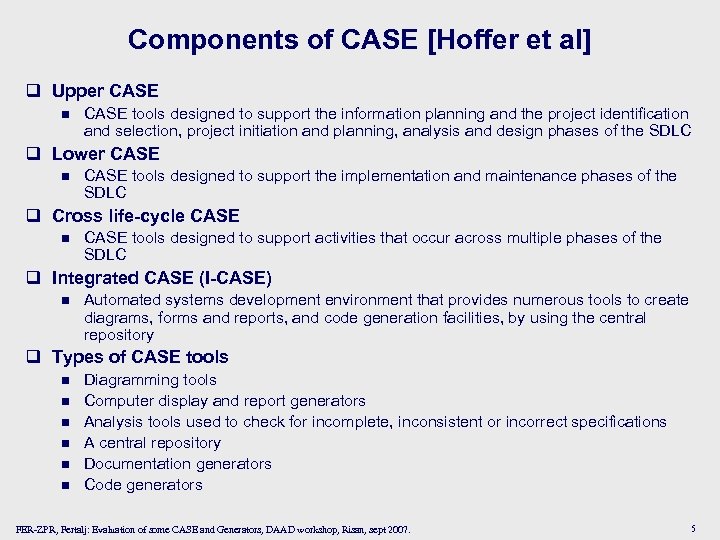 Components of CASE [Hoffer et al] q Upper CASE n CASE tools designed to