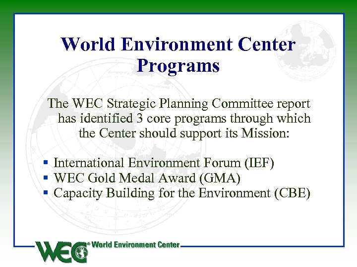 World Environment Center Programs The WEC Strategic Planning Committee report has identified 3 core