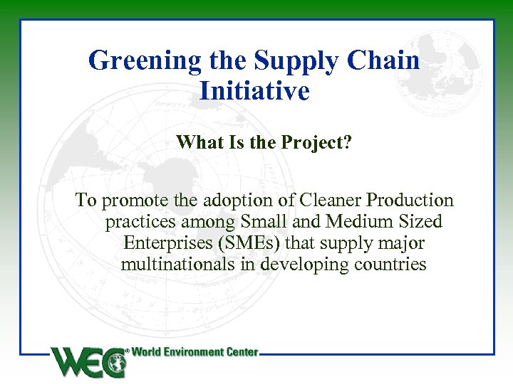 Greening the Supply Chain Initiative What Is the Project? To promote the adoption of