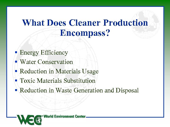 What Does Cleaner Production Encompass? § § § Energy Efficiency Water Conservation Reduction in