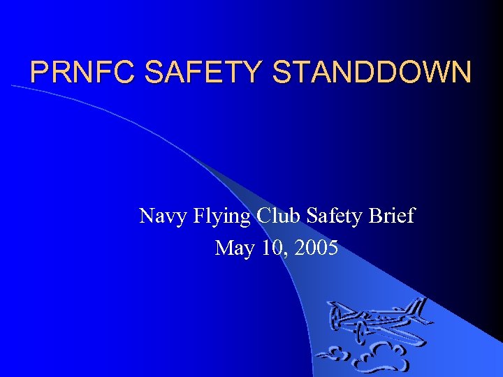 PRNFC SAFETY STANDDOWN Navy Flying Club Safety Brief May 10, 2005 