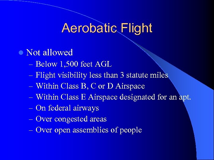 Aerobatic Flight l Not allowed – Below 1, 500 feet AGL – Flight visibility