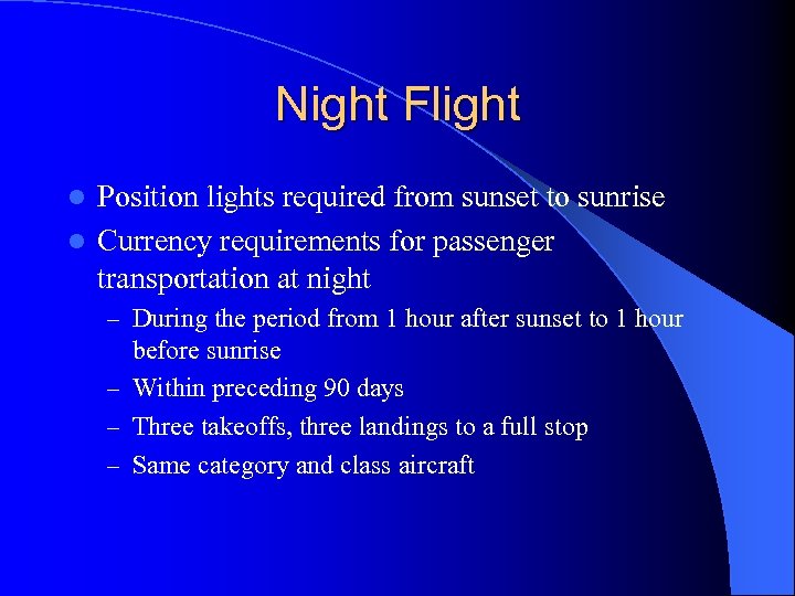 Night Flight Position lights required from sunset to sunrise l Currency requirements for passenger