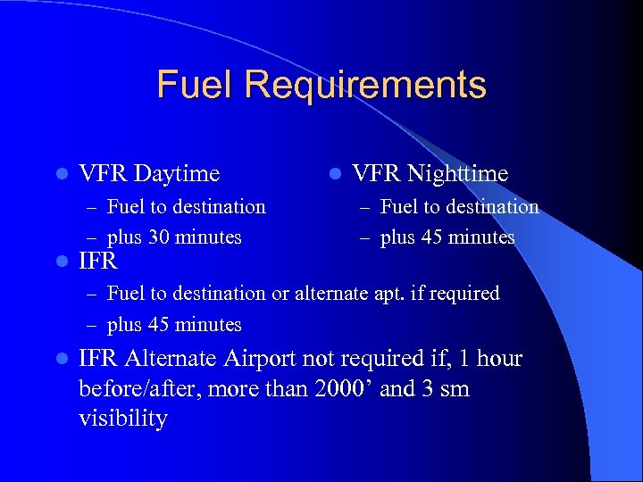 Fuel Requirements l VFR Daytime l VFR Nighttime – Fuel to destination – plus