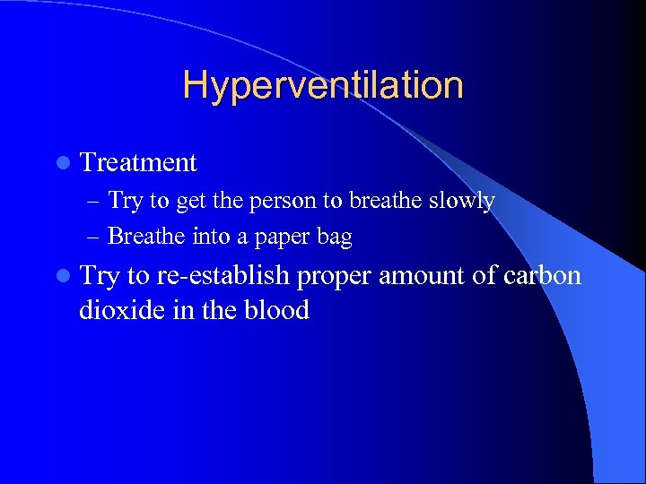 Hyperventilation l Treatment – Try to get the person to breathe slowly – Breathe