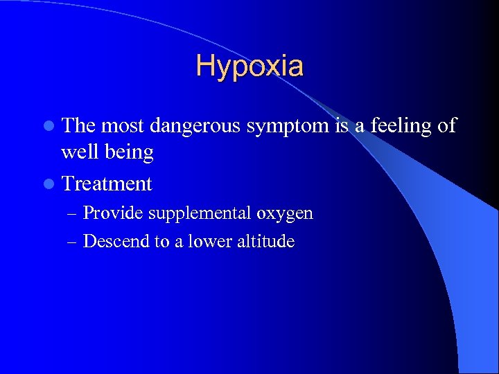 Hypoxia l The most dangerous symptom is a feeling of well being l Treatment