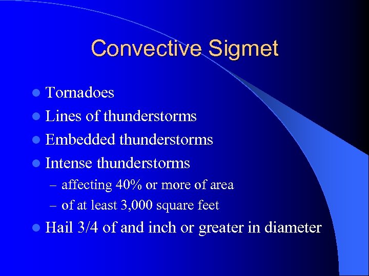 Convective Sigmet l Tornadoes l Lines of thunderstorms l Embedded thunderstorms l Intense thunderstorms