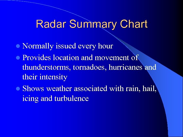 Radar Summary Chart l Normally issued every hour l Provides location and movement of