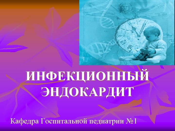 ИНФЕКЦИОННЫЙ ЭНДОКАРДИТ Кафедра Госпитальной педиатрии № 1 