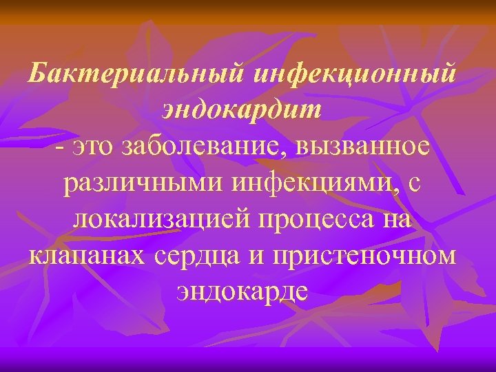 Бактериальный инфекционный эндокардит - это заболевание, вызванное различными инфекциями, с локализацией процесса на клапанах