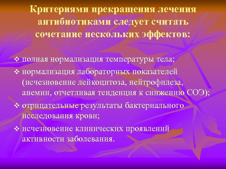 Критериями прекращения лечения антибиотиками следует считать сочетание нескольких эффектов: v полная нормализация температуры тела;