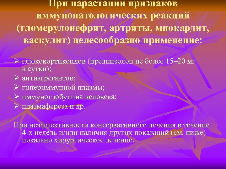 При нарастании признаков иммунопатологических реакций (гломерулонефрит, артриты, миокардит, васкулит) целесообразно применение: Ø глюкокортикоидов (преднизолон