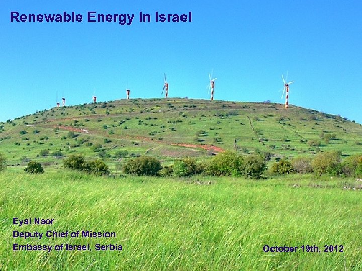 Renewable Energy in Israel Eyal Naor Deputy Chief of Mission Embassy of Israel, Serbia