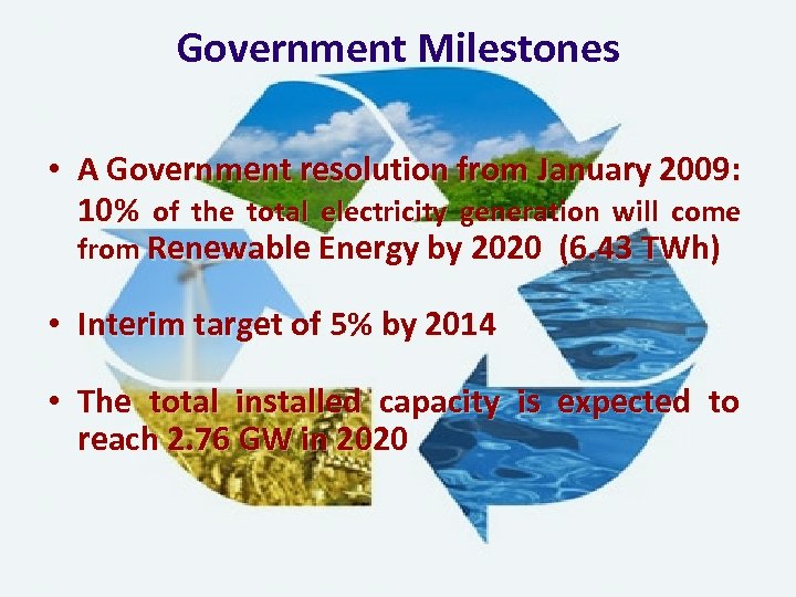 Government Milestones • A Government resolution from January 2009: 10% of the total electricity