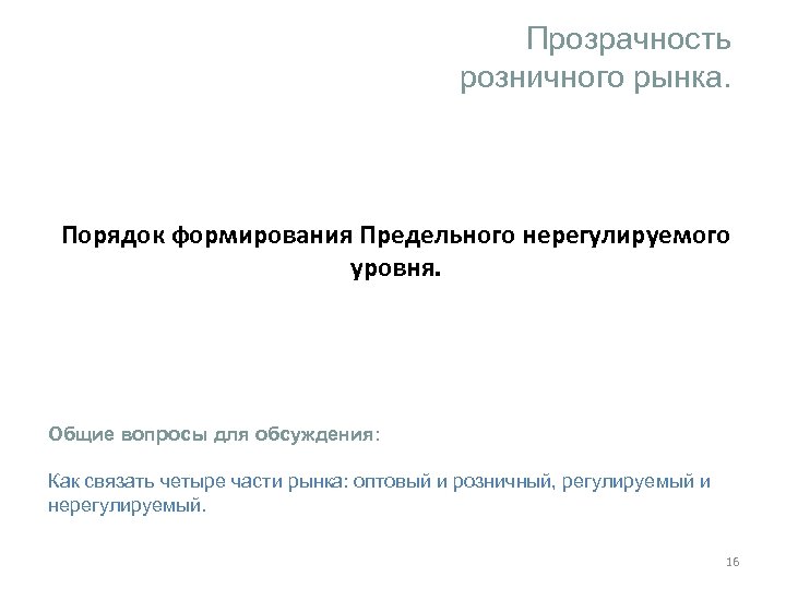 Прозрачность розничного рынка. Порядок формирования Предельного нерегулируемого уровня. Общие вопросы для обсуждения: Как связать