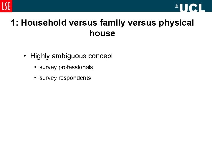 1: Household versus family versus physical house • Highly ambiguous concept • survey professionals